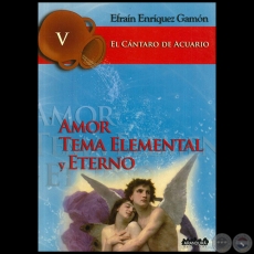 AMOR TEMA ELEMENTAL Y ETERNO - El Cntaro de Acuario V - Por EFRAN ENRQUEZ GAMN - Ao 2009